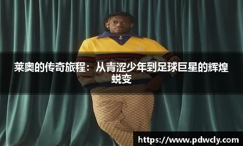 莱奥的传奇旅程：从青涩少年到足球巨星的辉煌蜕变