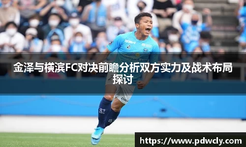 金泽与横滨FC对决前瞻分析双方实力及战术布局探讨