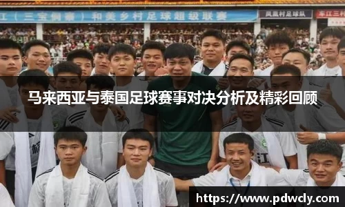 马来西亚与泰国足球赛事对决分析及精彩回顾