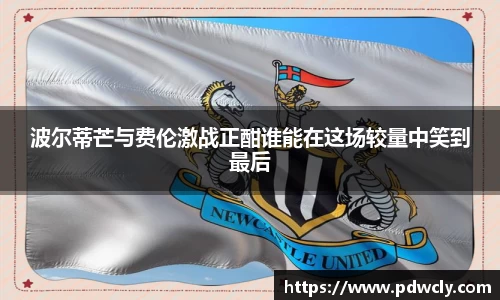 波尔蒂芒与费伦激战正酣谁能在这场较量中笑到最后