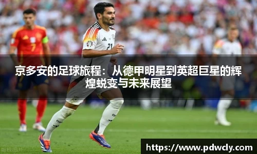 京多安的足球旅程：从德甲明星到英超巨星的辉煌蜕变与未来展望
