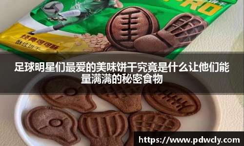 足球明星们最爱的美味饼干究竟是什么让他们能量满满的秘密食物