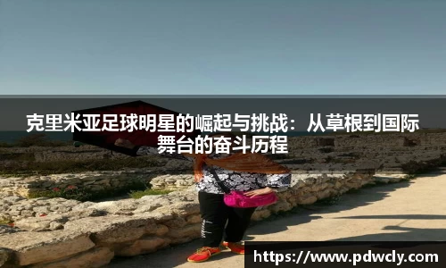 克里米亚足球明星的崛起与挑战：从草根到国际舞台的奋斗历程